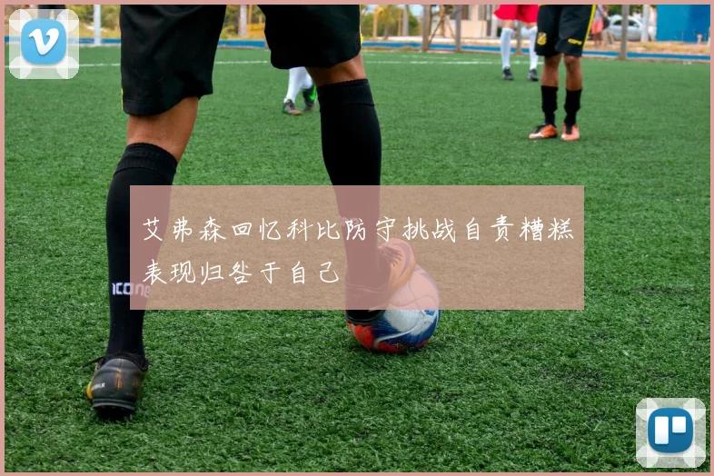 艾弗森回忆科比防守挑战自责糟糕表现归咎于自己